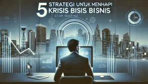 5 Strategi untuk Menghadapi Krisis Bisnis