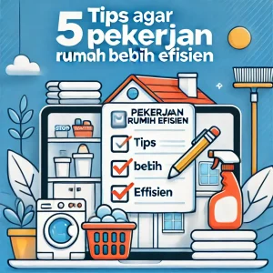 5 Tips Agar Pekerjaan Rumah Lebih Efisien