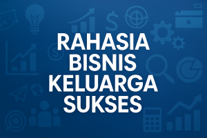 Rahasia Bisnis Keluarga Sukses