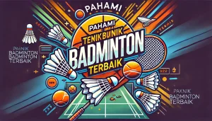 Pahami Teknik Badminton Terbaik