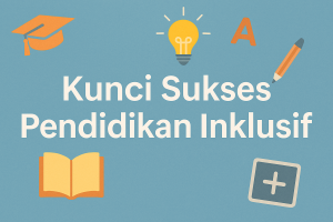 Kunci Sukses Pendidikan Inklusif