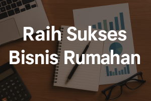 Raih Sukses Bisnis Rumahan