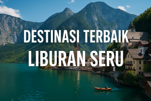 Destinasi Terbaik Liburan Seru