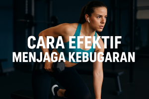 Cara Efektif Menjaga Kebugaran