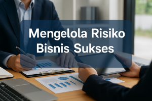 Mengelola Risiko Bisnis Sukses