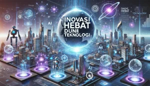 Inovasi Hebat Dunia Teknologi