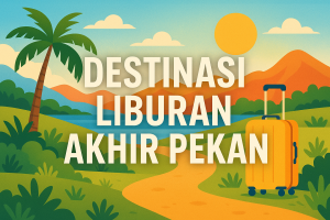 Destinasi Liburan Akhir Pekan